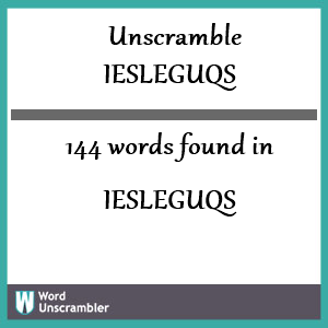 144 words unscrambled from iesleguqs