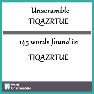 145 words unscrambled from tiqazrtue