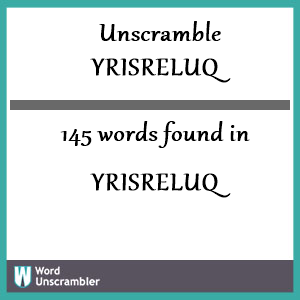 145 words unscrambled from yrisreluq