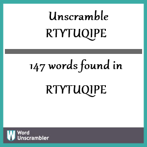 147 words unscrambled from rtytuqipe