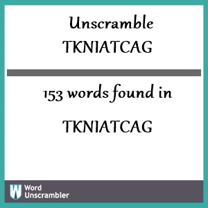 153 words unscrambled from tkniatcag