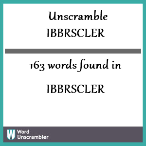 163 words unscrambled from ibbrscler