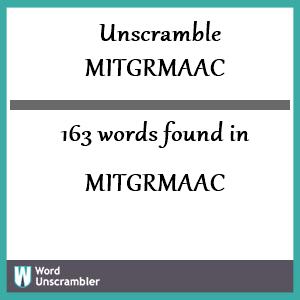 163 words unscrambled from mitgrmaac