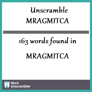 163 words unscrambled from mragmitca