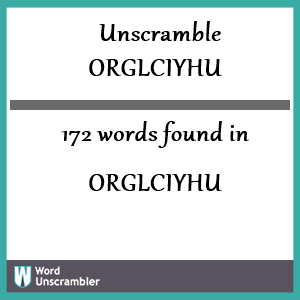 172 words unscrambled from orglciyhu