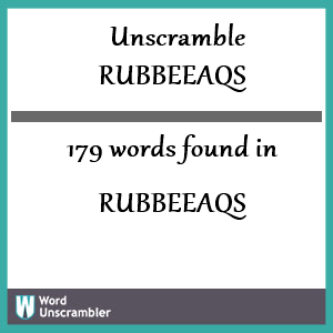 179 words unscrambled from rubbeeaqs