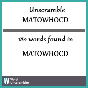 182 words unscrambled from matowhocd