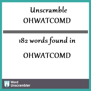 182 words unscrambled from ohwatcomd