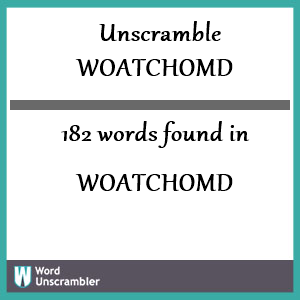 182 words unscrambled from woatchomd