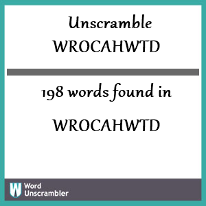 198 words unscrambled from wrocahwtd