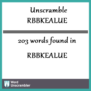 203 words unscrambled from rbbkealue