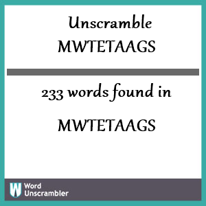 233 words unscrambled from mwtetaags