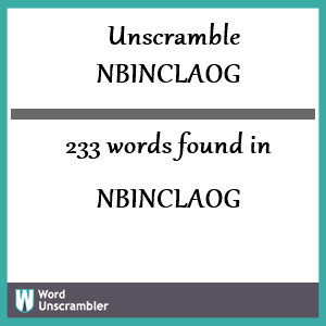 233 words unscrambled from nbinclaog