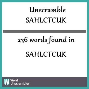 236 words unscrambled from sahlctcuk