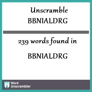 239 words unscrambled from bbnialdrg