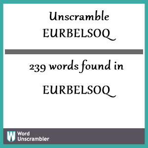 239 words unscrambled from eurbelsoq