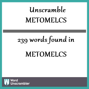 239 words unscrambled from metomelcs