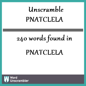 240 words unscrambled from pnatclela