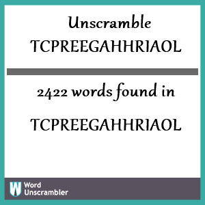 2422 words unscrambled from tcpreegahhriaol