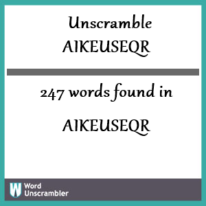 247 words unscrambled from aikeuseqr