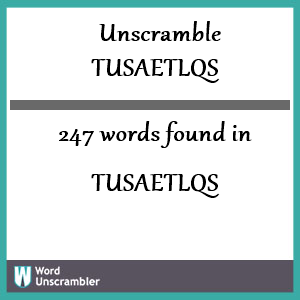 247 words unscrambled from tusaetlqs