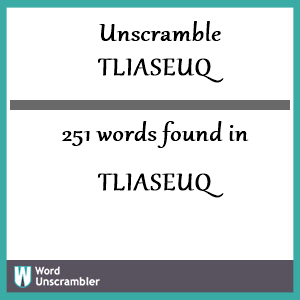 251 words unscrambled from tliaseuq