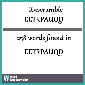 258 words unscrambled from eetrpauqd