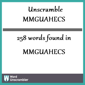 258 words unscrambled from mmguahecs