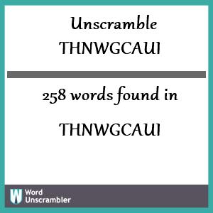 258 words unscrambled from thnwgcaui