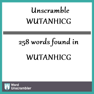 258 words unscrambled from wutanhicg