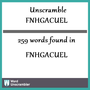 259 words unscrambled from fnhgacuel