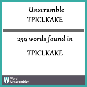 259 words unscrambled from tpiclkake