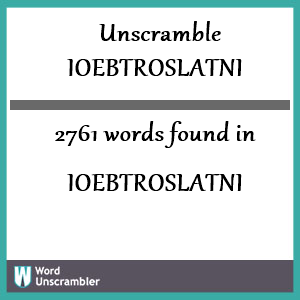 2761 words unscrambled from ioebtroslatni