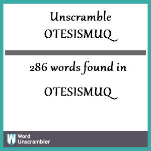 286 words unscrambled from otesismuq