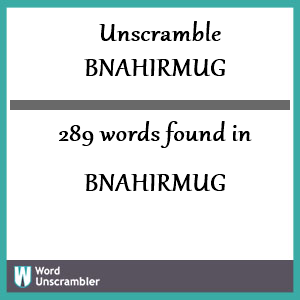 289 words unscrambled from bnahirmug