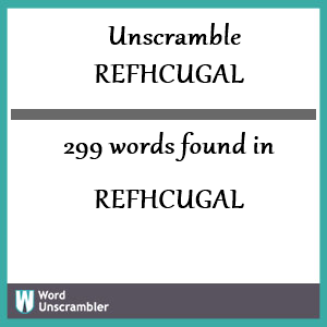 299 words unscrambled from refhcugal