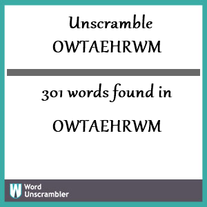 301 words unscrambled from owtaehrwm