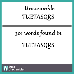 301 words unscrambled from tuetasqrs