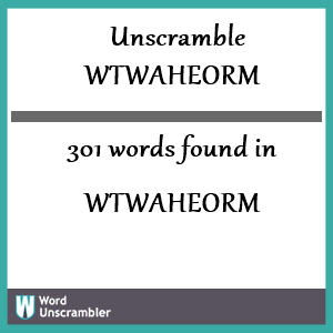 301 words unscrambled from wtwaheorm