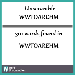 301 words unscrambled from wwtoarehm