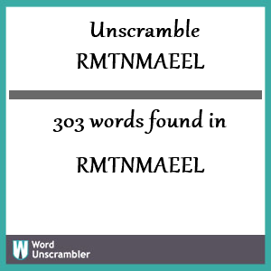 303 words unscrambled from rmtnmaeel