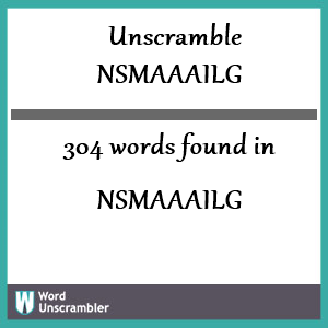 304 words unscrambled from nsmaaailg