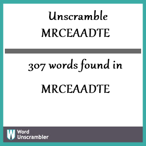 307 words unscrambled from mrceaadte