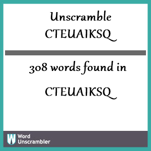 308 words unscrambled from cteuaiksq