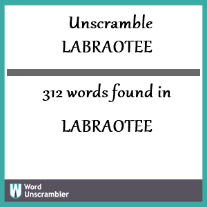 312 words unscrambled from labraotee