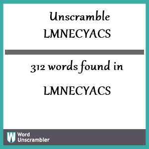 312 words unscrambled from lmnecyacs