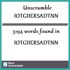 3194 words unscrambled from iotgiiersadtnn