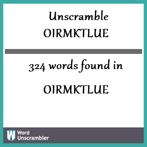 324 words unscrambled from oirmktlue