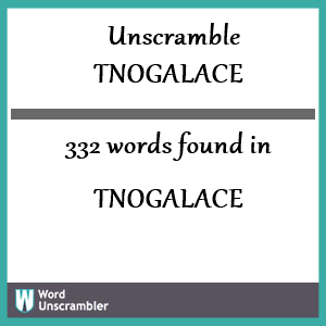 332 words unscrambled from tnogalace