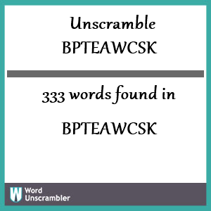 333 words unscrambled from bpteawcsk